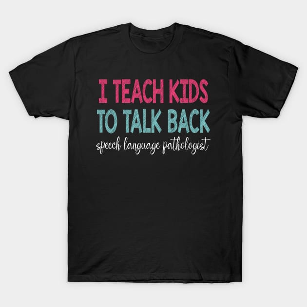 I Teach Kids To Talk Back Speech Language Pathologist T-Shirt by danielsho90